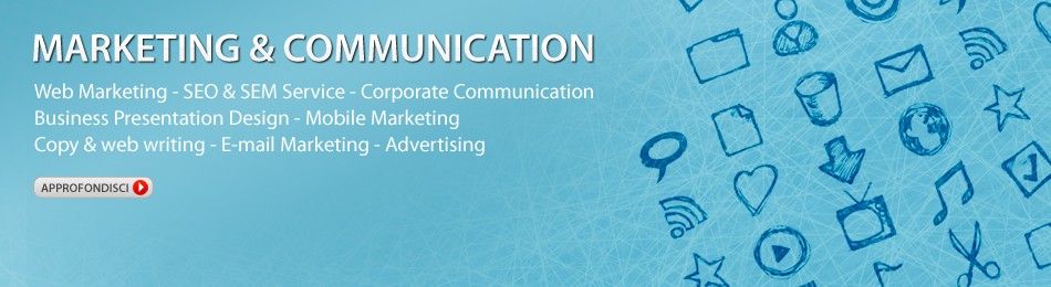 MARKETING & COMMUNICATION - Web Marketing - SEO & SEM Services - Corporate Communication - Business Presentation Design - Mobile Marketing - Copy & web writing - EMail Marketing - Advertising